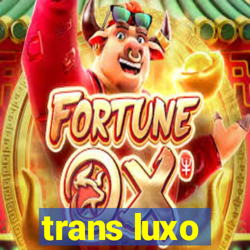 trans luxo